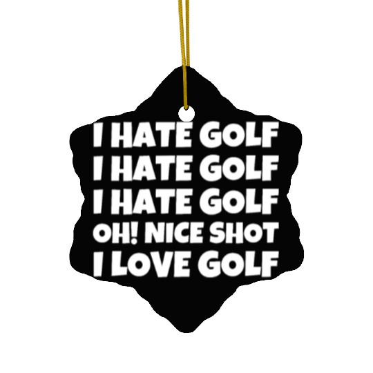 I Hate Golf I Hate Golf I Hate Golf Oh! Nice Shot Ceramic Ornaments