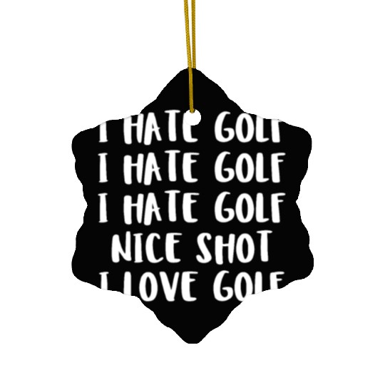 I Hate Golf I Hate Golf I Hate Golf Nice Shot I Lo Ceramic Ornaments