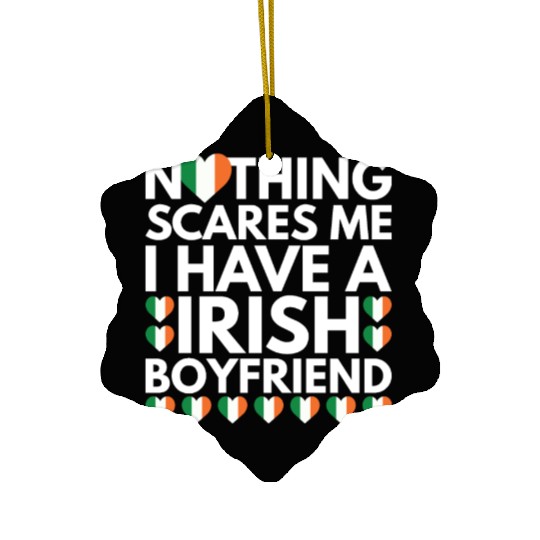 I Have a Irish Boyfriend, Nothing Scares Me Ceramic Ornaments