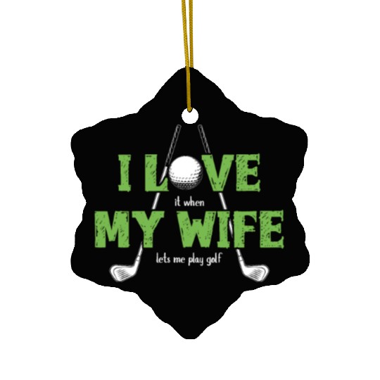 I Love It When My Wife Lets Me Play Golf Ceramic Ornaments