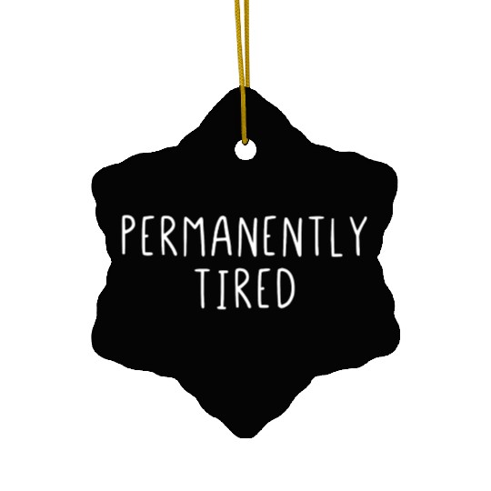Permanently Tired Ceramic Ornaments