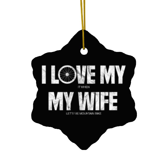 I Love It When My Wife Let's Me Mountain Bike Ceramic Ornaments