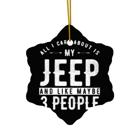 All i care about is my Jeep and maybe 3 people Ceramic Ornaments