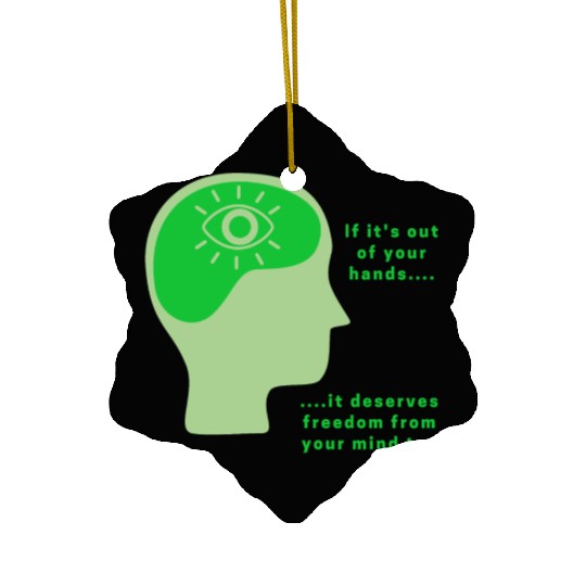 Out of your hands, deserves freedom from mind too Ceramic Ornaments