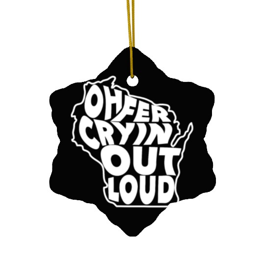 Oh Fer Cryin Out Loud Wisconsin Ceramic Ornaments