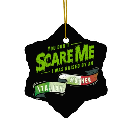You Don't Scare Me I Was Raised By An Italian Ceramic Ornaments