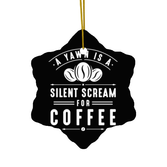 A Yawn Is A Silent Scream For Coffee Ceramic Ornaments