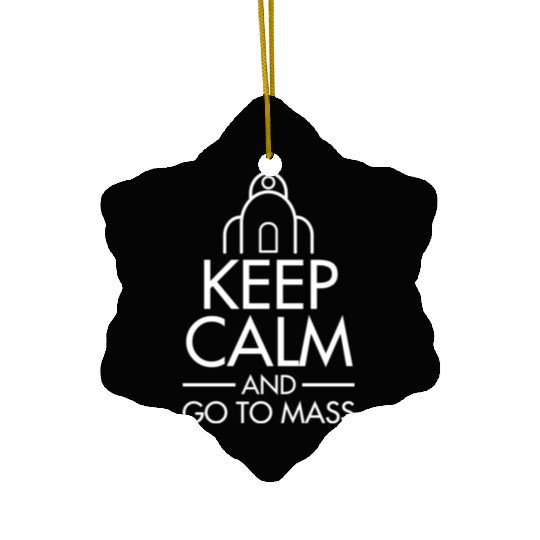 Keep Calm & Go To Mass / Faith catholic mass Ceramic Ornaments