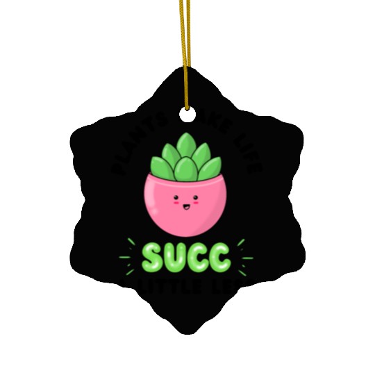 Plants make life succ a little less Ceramic Ornaments