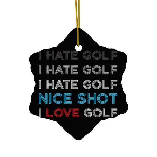 I Hate Golf I Hate Golf I Hate Nice Shot I Love Go Ceramic Ornaments