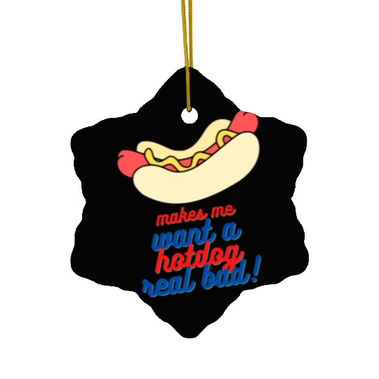 Makes me want a hot dog real bad Ceramic Ornaments