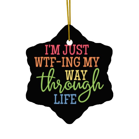 I'm Just WTF-ing My Way Through Life Classic Ceramic Ornaments