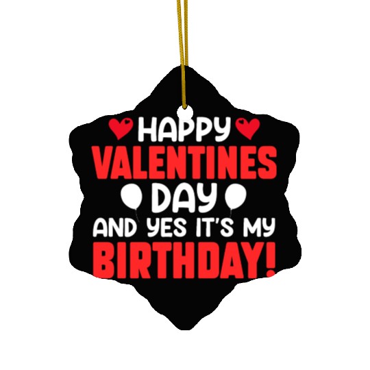 Happy Valentine's Day And Yes Its My Birthday Bday Ceramic Ornaments