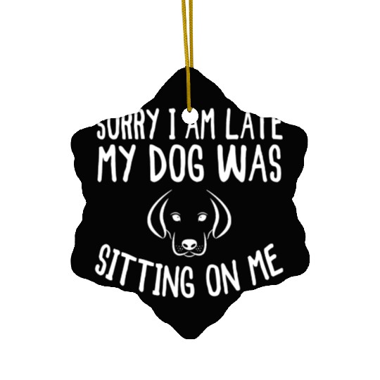 Sorry I'm Late My Dog Was Sitting On Me - Dogs Ceramic Ornaments