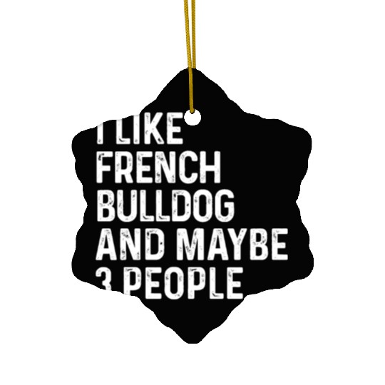 I Like French Bulldog And Maybe 3 People Dog Ceramic Ornaments