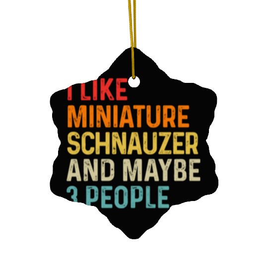 I Like Miniature Schnauzer And Maybe 3 People Dog Ceramic Ornaments