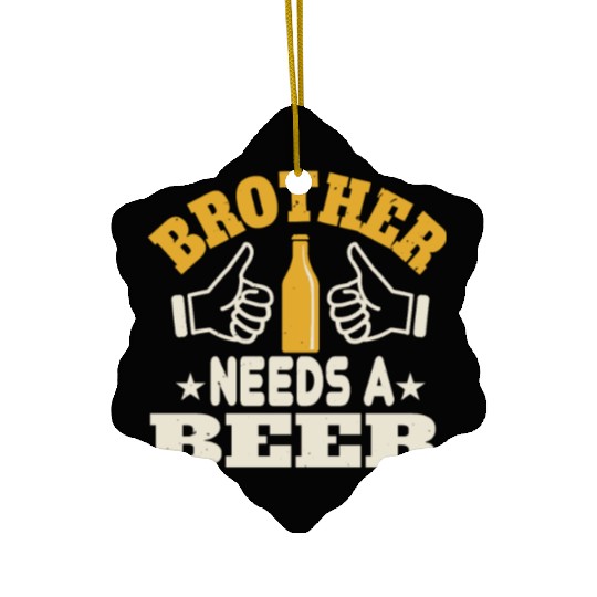 Brother needs a beer Ceramic Ornaments