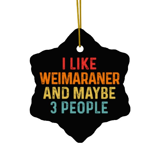 I Like Weimaraner And Maybe 3 People Dog Lover Ceramic Ornaments