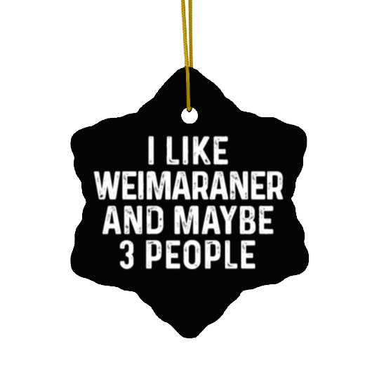 I Like Weimaraner And Maybe 3 People Dog Lover Ceramic Ornaments