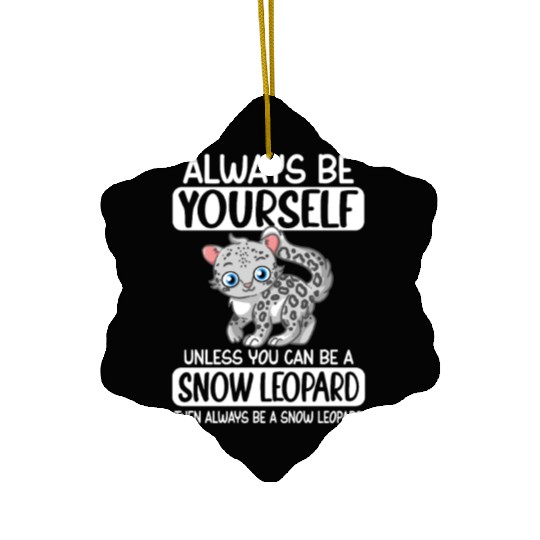 Always Be Yourself Unless You Can Be Snow Leopard Ceramic Ornaments