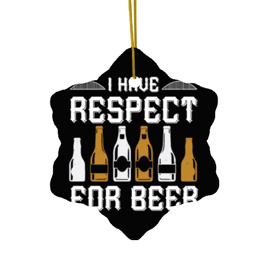 I have respect for beer Ceramic Ornaments