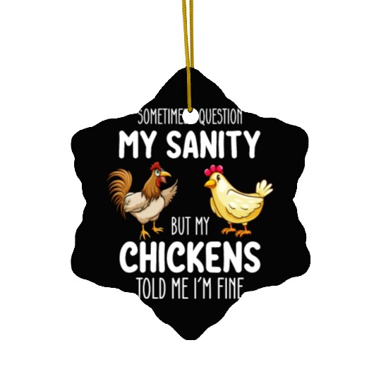 Sometimes I Question My Sanity But My Chickens Tol Ceramic Ornaments
