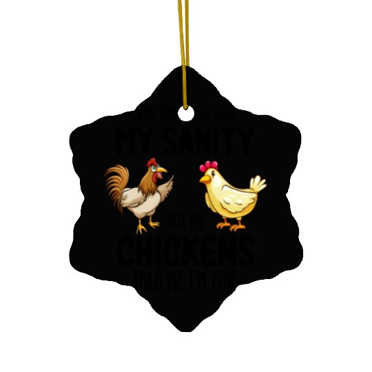 Sometimes I Question My Sanity But My Chickens Tol Ceramic Ornaments