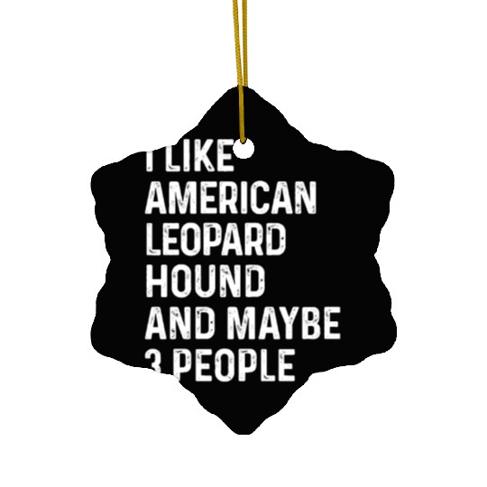 I Like American Leopard Hound And Maybe 3 People Ceramic Ornaments