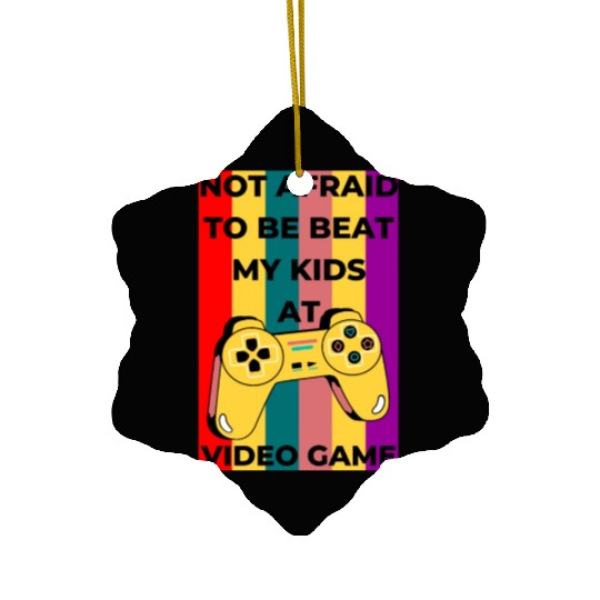Not afraid to be beat my kids at Video game Ceramic Ornaments