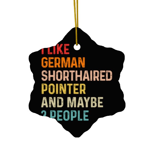 I Like German Shorthaired Pointer And Maybe 3 Ceramic Ornaments