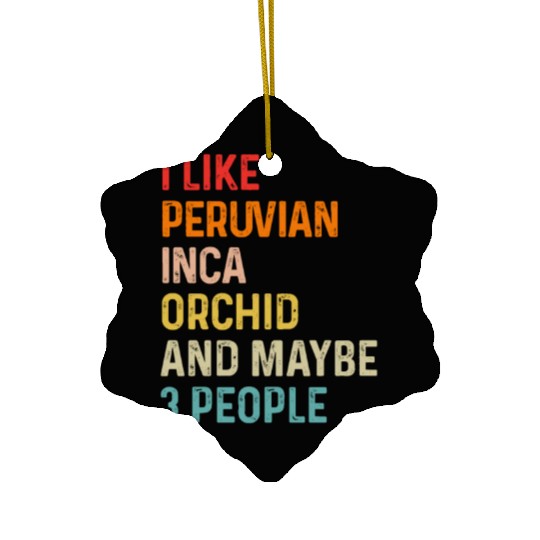 I Like Peruvian Inca Orchid And Maybe 3 People Ceramic Ornaments