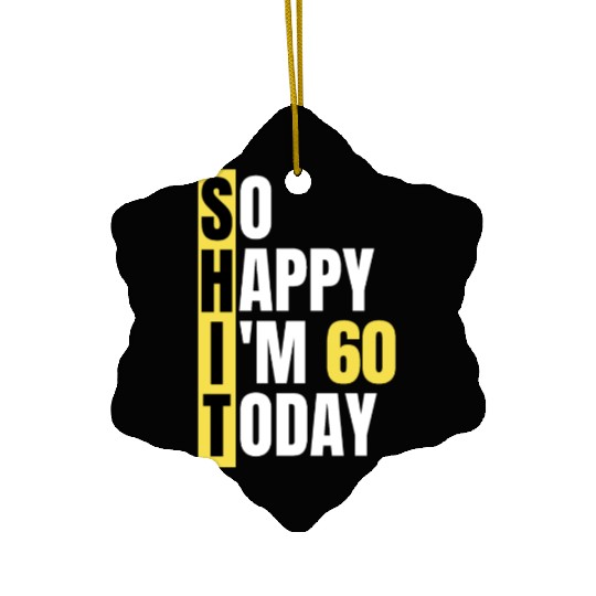 So Happy I'm 60 Today aka S.H.I.T Ceramic Ornaments