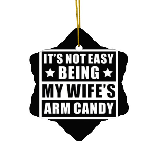 It s Not Easy Being My Wife s Arm Candy Ceramic Ornaments