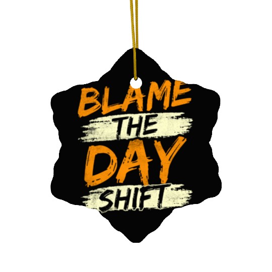 Blame The Day Shift Night Shift Work Worker Job Ceramic Ornaments