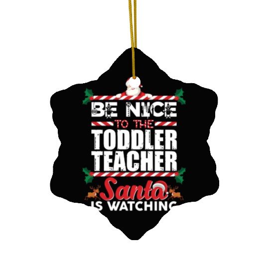Be Nice To The Toddler Teacher Santa Is Watching Ceramic Ornaments