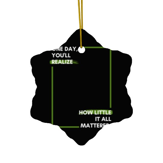 One day, you'll realise how little it all Ceramic Ornaments