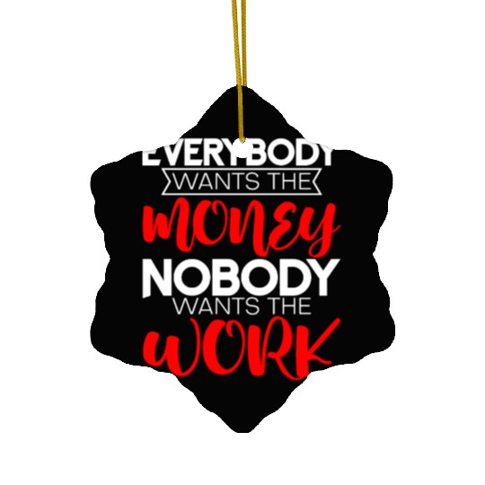 Everybody Wants The Money Nobody Wants The Work 4 Ceramic Ornaments