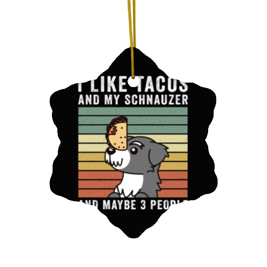 I Like Tacos And My Schnauzer And Maybe 3 People Ceramic Ornaments