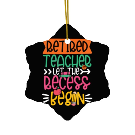 RETIRED TEACHER LET THE RECESS BEGIN Ceramic Ornaments
