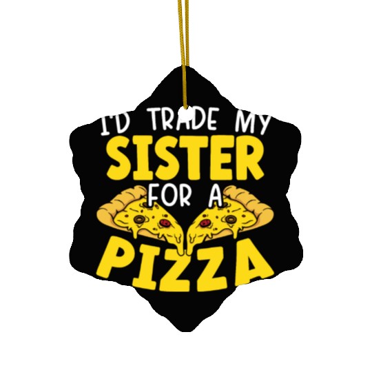 I'd Trade My Sister For Pizza Eater Italian Dish Ceramic Ornaments