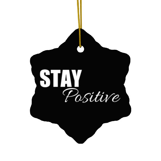 Stay positive | Cool saying Ceramic Ornaments