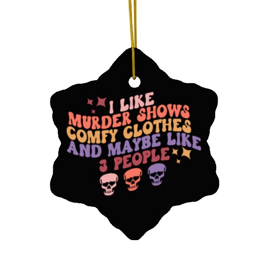 Murder Shows, Comfy Clothes and Maybe Like 3 Peopl Ceramic Ornaments