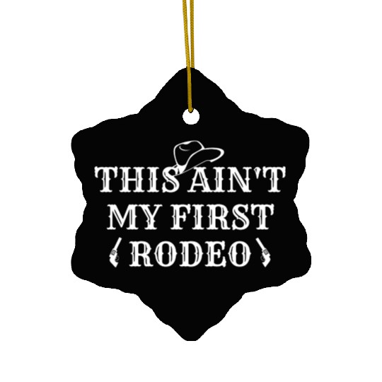 THIS AIN'T MY FIRST RODEO Ceramic Ornaments