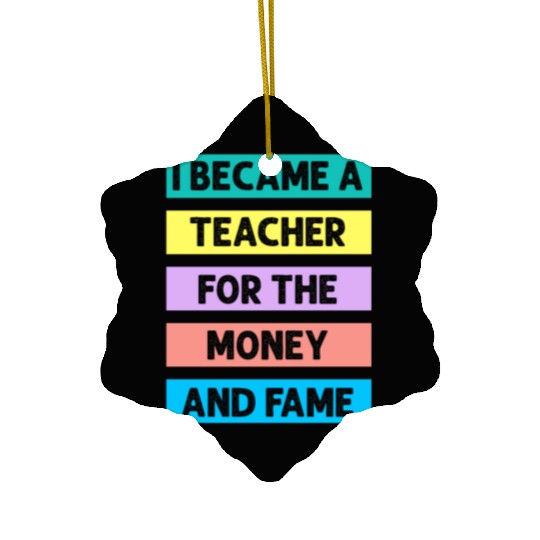 I Became Teacher For The Money And Fame Ceramic Ornaments