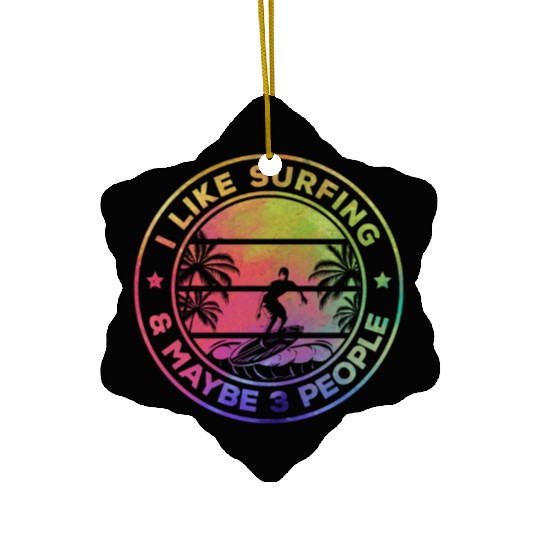 Surfing I Like Surfing And Maybe 3 People - Water Ceramic Ornaments