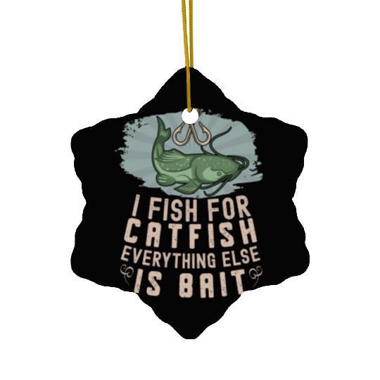 I Fish For Catfish Every Thing Else Is Bait - Ceramic Ornaments