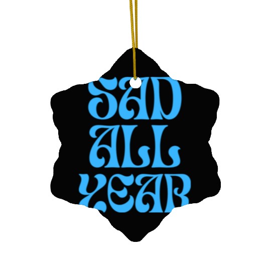 SAD ALL YEAR Ceramic Ornaments