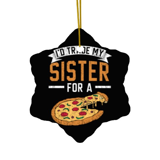 I'd Trade My Sister For A Pizza Lover Italian Food Ceramic Ornaments