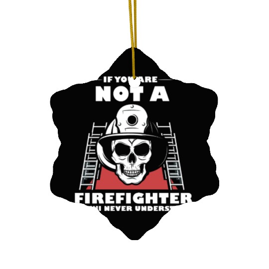 If You Are Not A Firefighter You'll Never Understa Ceramic Ornaments