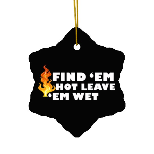 Find 'Em Hot Leave 'Em Wet Funny Fire Fighter Resc Ceramic Ornaments